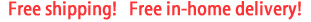 Free Shipping! Free in-home delivery!